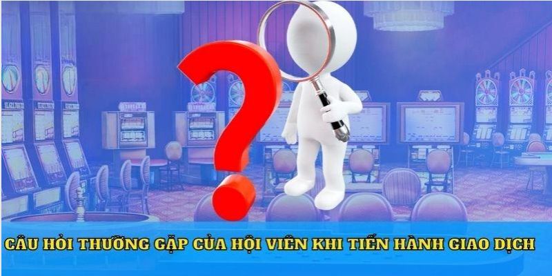 Câu hỏi về giao dịch thanh toán tại nhà cái