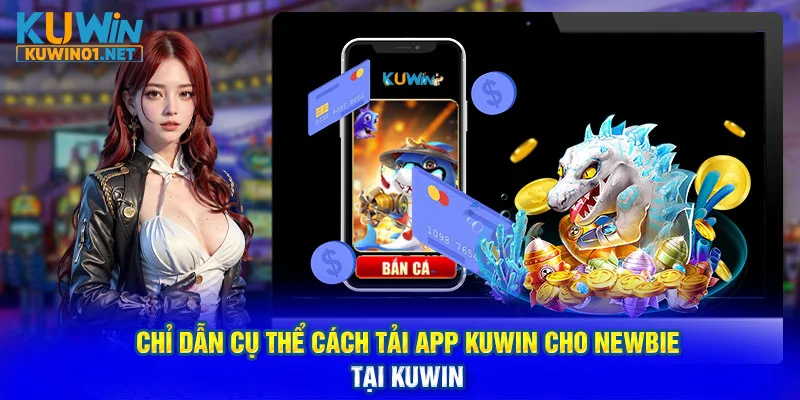 Chỉ dẫn cụ thể cách tải app Kuwin cho Newbie