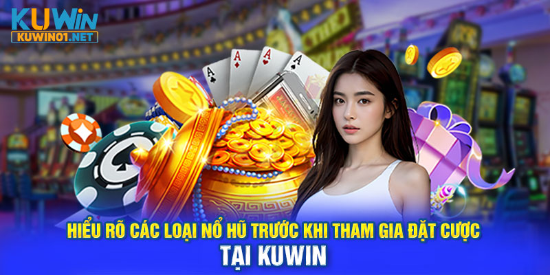 Hiểu rõ các loại nổ hũ trước khi tham gia đặt cược